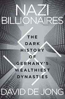 GET PDF EBOOK EPUB KINDLE Nazi Billionaires: The Dark History of Germany's Wealthiest Dynasties by