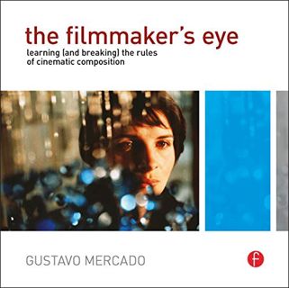View EPUB KINDLE PDF EBOOK The Filmmaker's Eye: Learning (and Breaking) the Rules of Cinematic Compo