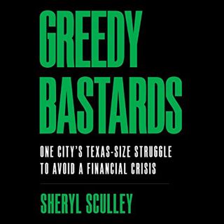 [Access] EPUB KINDLE PDF EBOOK Greedy Bastards: One City’s Texas-Size Struggle to Avoid a Financial