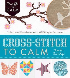 ACCESS EPUB KINDLE PDF EBOOK Cross-Stitch to Calm: Stitch and De-Stress with 40 Simple Patterns (Cra