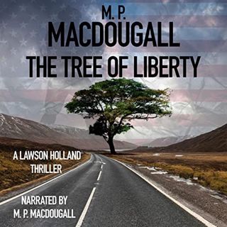 Get [EPUB KINDLE PDF EBOOK] The Tree of Liberty: Lawson Holland Thrillers, Book 3 by  M. P. MacDouga