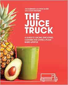 View KINDLE PDF EBOOK EPUB The Juice Truck: A Guide to Juicing, Smoothies, Cleanses and Living a Pla