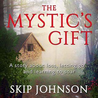 ACCESS PDF EBOOK EPUB KINDLE The Mystic's Gift: A Story About Loss, Letting Go...and Learning to Soa