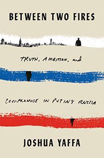 [VIEW] PDF EBOOK EPUB KINDLE Between Two Fires: Truth, Ambition, and Compromise in Putin's Russia by