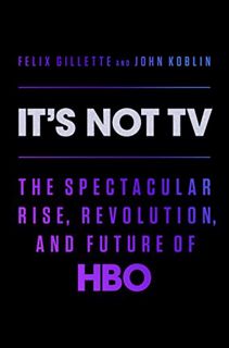 View EBOOK EPUB KINDLE PDF It's Not TV: The Spectacular Rise, Revolution, and Future of HBO by  Feli