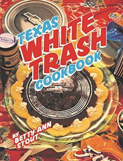 [View] [PDF EBOOK EPUB KINDLE] Texas White Trash Cookbook by  Betty Ann Stout &  Amy Culbertson ✓