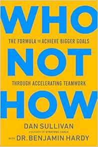 Read [KINDLE PDF EBOOK EPUB] Who Not How: The Formula to Achieve Bigger Goals Through Accelerating T