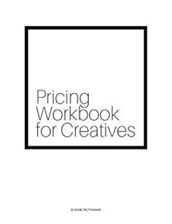 [ACCESS] EPUB KINDLE PDF EBOOK Pricing Workbook for Creatives by Anne Ruthmann √