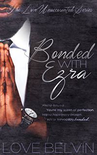 READ [PDF EBOOK EPUB KINDLE] Bonded with Ezra (Love Unaccounted Book 3) by  Love Belvin 🖊️