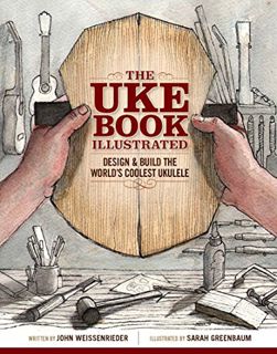 Get [PDF EBOOK EPUB KINDLE] The Uke Book Illustrated: Design & Build the World's Coolest Ukulele by
