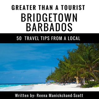 VIEW [PDF EBOOK EPUB KINDLE] Greater Than a Tourist: Bridgetown, Barbados: 50 Travel Tips from a Loc
