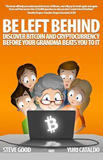 Access KINDLE PDF EBOOK EPUB BE LEFT BEHIND: Discover Bitcoin and Cryptocurrency Before Your Grandma