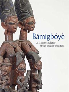 VIEW [EBOOK EPUB KINDLE PDF] Bamigboye: A Master Sculptor of the Yoruba Tradition by  James Green,Ol
