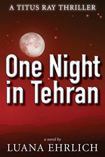 VIEW PDF EBOOK EPUB KINDLE One Night in Tehran: A Titus Ray Thriller by  Luana Ehrlich 📬
