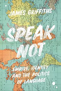 [Access] EBOOK EPUB KINDLE PDF Speak Not: Empire, Identity and the Politics of Language by  James Gr