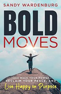 [Get] [KINDLE PDF EBOOK EPUB] Bold Moves: Take Back Your Power, Reclaim Your Peace, and Live Happy o