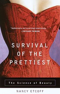 Read [EPUB KINDLE PDF EBOOK] Survival of the Prettiest: The Science of Beauty by  Nancy Etcoff 💜