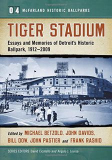 GET EPUB KINDLE PDF EBOOK Tiger Stadium: Essays and Memories of Detroit's Historic Ballpark, 1912-20