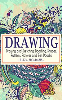 ACCESS [KINDLE PDF EBOOK EPUB] Drawing: Drawing and Sketching,Doodling,Shapes,Patterns,Pictures and