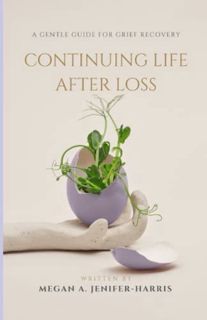 VIEW KINDLE PDF EBOOK EPUB Continuing Life After Loss: A gentle guide to recovery after losing a lov