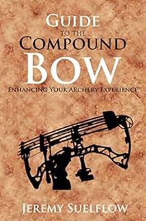 View KINDLE PDF EBOOK EPUB Guide to the Compound Bow: Enhancing Your Archery Experience by Jeremy Su