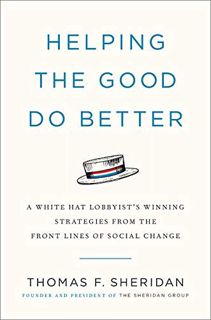 GET EBOOK EPUB KINDLE PDF Helping the Good Do Better: How a White Hat Lobbyist Advocates for Social