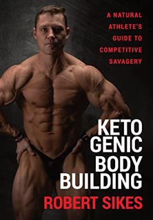 [Get] [EBOOK EPUB KINDLE PDF] Ketogenic Bodybuilding: A Natural Athlete's Guide to Competitive Savag
