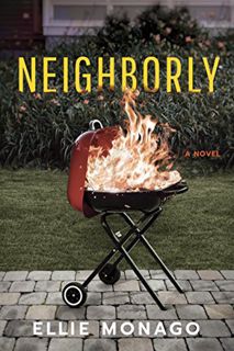 Read [EBOOK EPUB KINDLE PDF] Neighborly: A Novel by  Ellie Monago 📫