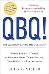 [View] EBOOK EPUB KINDLE PDF QBQ! The Question Behind the Question: Practicing Personal Accountabili