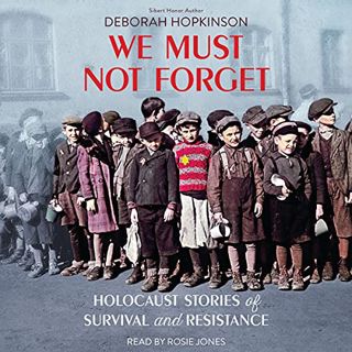 [GET] EBOOK EPUB KINDLE PDF We Must Not Forget: Holocaust Stories of Survival and Resistance by  Deb