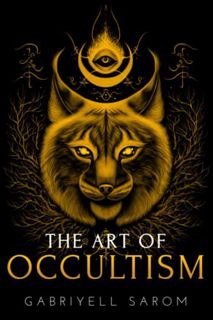 [Access] [KINDLE PDF EBOOK EPUB] The Art of Occultism: The Secrets of High Occultism & Inner Explora