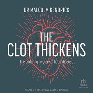 READ KINDLE PDF EBOOK EPUB The Clot Thickens: The Enduring Mystery of Heart Disease by  Dr Malcolm K