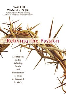 [View] KINDLE PDF EBOOK EPUB Reliving the Passion by  Walter Wangerin Jr. 📂