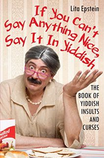 View [KINDLE PDF EBOOK EPUB] If You Can't Say Anything Nice, Say It in Yiddish: The Book of Yiddish