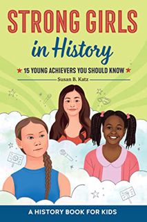 [GET] EPUB KINDLE PDF EBOOK Strong Girls in History: 15 Young Achievers You Should Know (Biographies