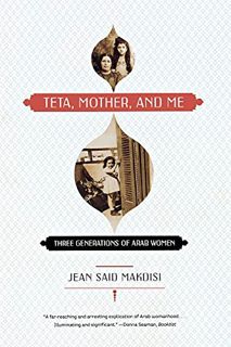Access PDF EBOOK EPUB KINDLE Teta, Mother, and Me: Three Generations of Arab Women by  Jean Said Mak