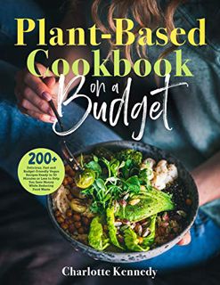 Access [EPUB KINDLE PDF EBOOK] Plant-Based Diet Cookbook on a Budget: 200+ Delicious, Fast and Budge