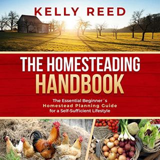 Access [EBOOK EPUB KINDLE PDF] The Homesteading Handbook: The Essential Beginner’s Homestead Plannin