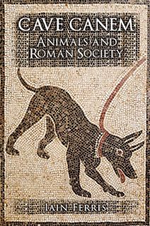 READ [EBOOK EPUB KINDLE PDF] Cave Canem: Animals and Roman Society by  Iain Ferris 📂