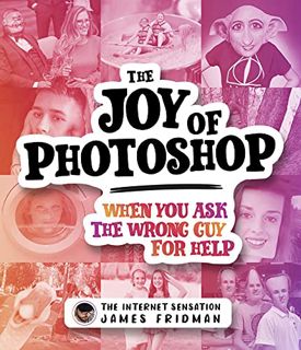 [Read] [KINDLE PDF EBOOK EPUB] The Joy of Photoshop: When You Ask The Wrong Guy For Help by  James F