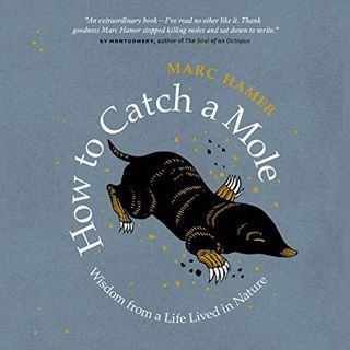 [Read] KINDLE PDF EBOOK EPUB How to Catch a Mole: Wisdom from a Life Lived in Nature by  Marc Hamer,