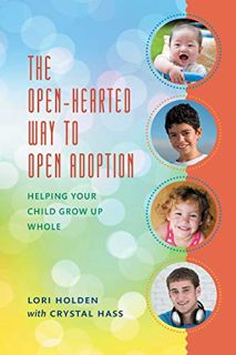 Access EPUB KINDLE PDF EBOOK The Open-Hearted Way to Open Adoption: Helping Your Child Grow Up Whole