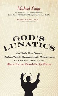 [Get] [KINDLE PDF EBOOK EPUB] God's Lunatics: Lost Souls, False Prophets, Martyred Saints, Murderous