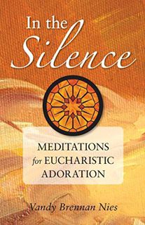 View EPUB KINDLE PDF EBOOK In the Silence: Meditations for Eucharistic Adoration by  Vandy Nies ✅