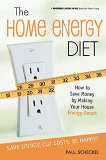 READ EPUB KINDLE PDF EBOOK The Home Energy Diet: How to Save Money by Making Your House Energy-Smart