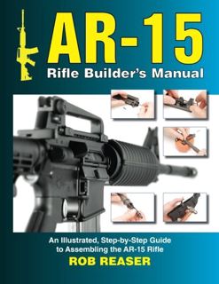 READ [EBOOK EPUB KINDLE PDF] AR-15 Rifle Builder's Manual: An Illustrated, Step-by-Step Guide to Ass