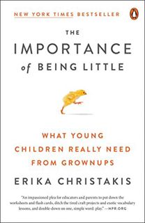 GET [EBOOK EPUB KINDLE PDF] The Importance of Being Little: What Young Children Really Need from Gro