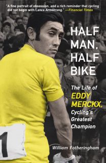 [GET] PDF EBOOK EPUB KINDLE Half Man, Half Bike: The Life of Eddy Merckx, Cycling's Greatest Champio