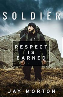 [Access] [EBOOK EPUB KINDLE PDF] Soldier: Respect Is Earned by  Jay Morton 🖋️