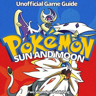 Access [PDF EBOOK EPUB KINDLE] Pokemon Sun and Moon: Game Guide, Tricks, Hacks by  Two Sovereigns Pu